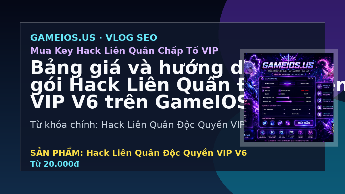 Bảng giá và hướng dẫn chọn gói Hack Liên Quân Độc Quyền VIP V6 trên GameIOS.US