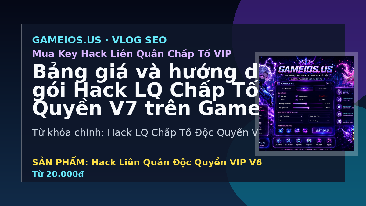 Bảng giá và hướng dẫn chọn gói Hack LQ Chấp Tố Độc Quyền V7 trên GameIOS.US