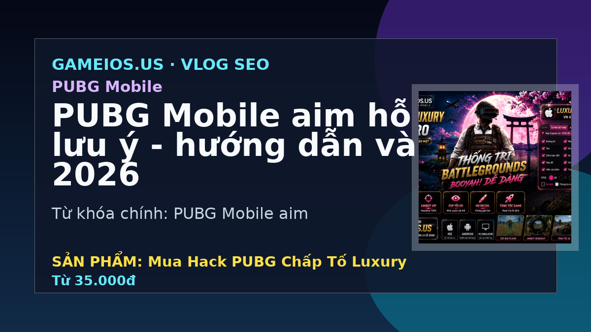 PUBG Mobile aim hỗ trợ và lưu ý - hướng dẫn và FAQ 2026