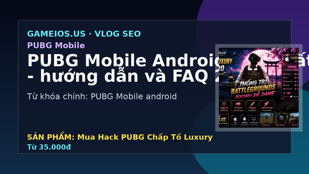 PUBG Mobile Android mới nhất - hướng dẫn và FAQ 2026