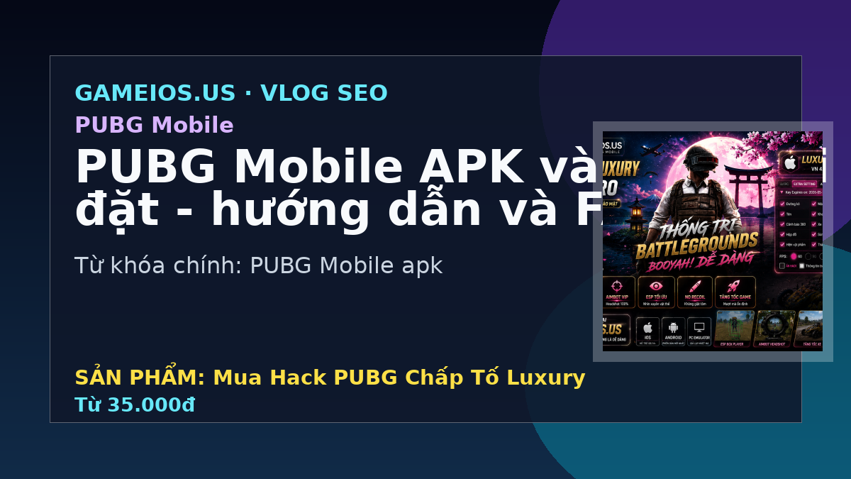 PUBG Mobile APK và lưu ý cài đặt - hướng dẫn và FAQ 2026
