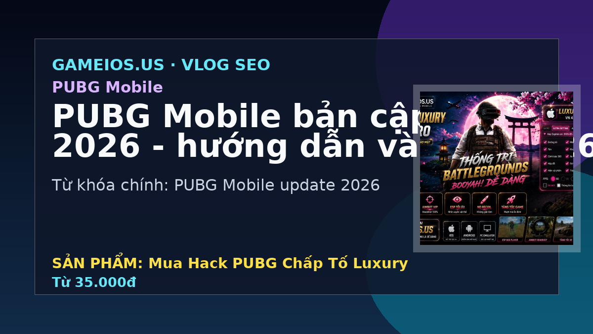 PUBG Mobile bản cập nhật 2026 - hướng dẫn và FAQ 2026