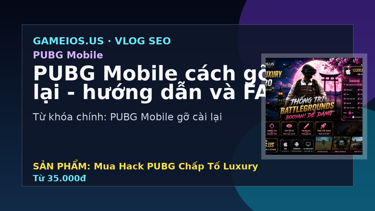 PUBG Mobile cách gỡ và cài lại - hướng dẫn và FAQ 2026