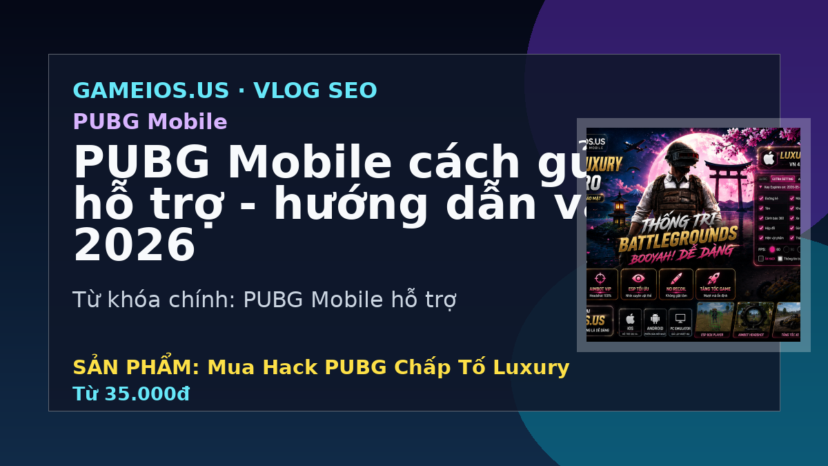 PUBG Mobile cách gửi ticket hỗ trợ - hướng dẫn và FAQ 2026