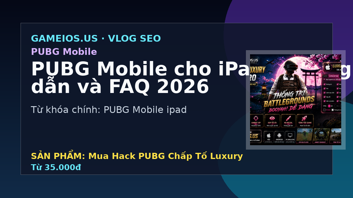 PUBG Mobile cho iPad - hướng dẫn và FAQ 2026