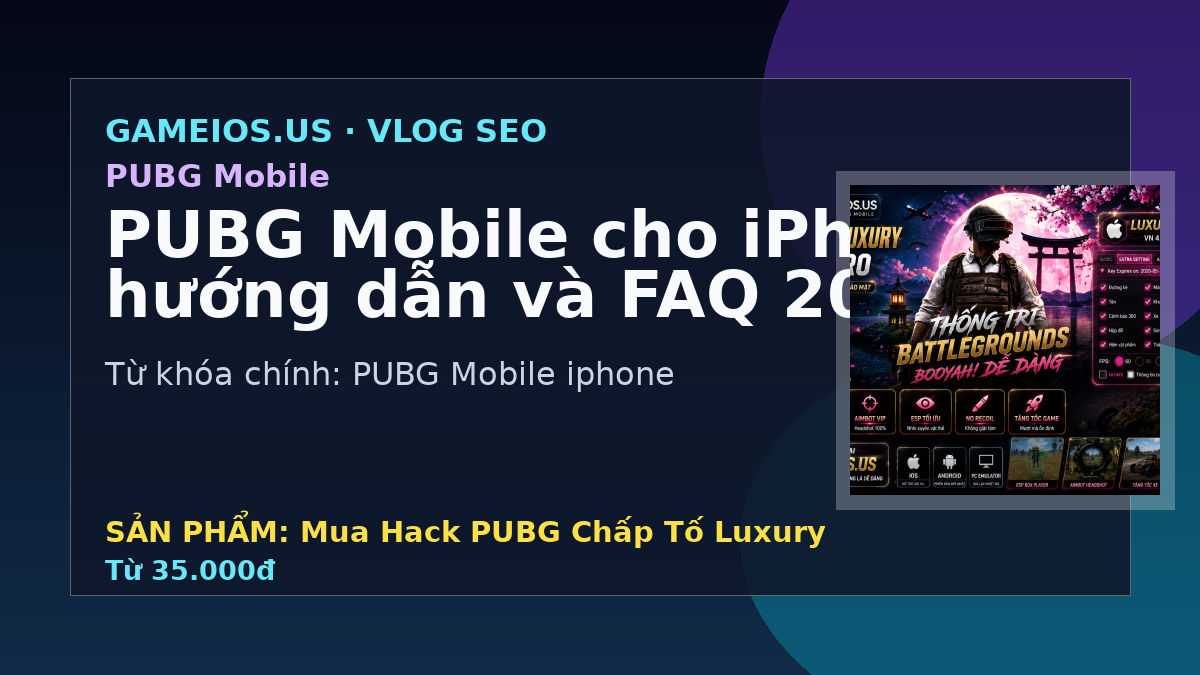 PUBG Mobile cho iPhone - hướng dẫn và FAQ 2026
