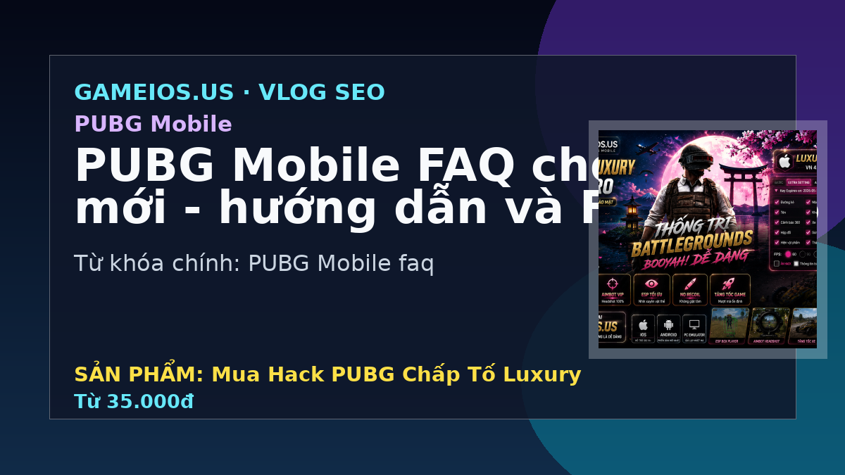 PUBG Mobile FAQ cho người mới - hướng dẫn và FAQ 2026