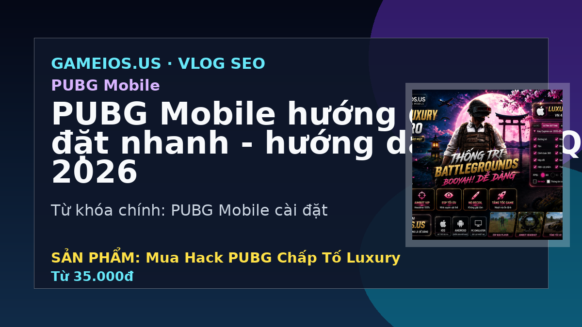 PUBG Mobile hướng dẫn cài đặt nhanh - hướng dẫn và FAQ 2026