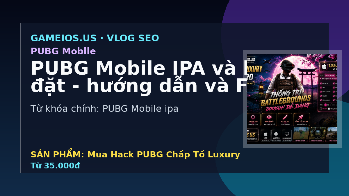 PUBG Mobile IPA và lưu ý cài đặt - hướng dẫn và FAQ 2026