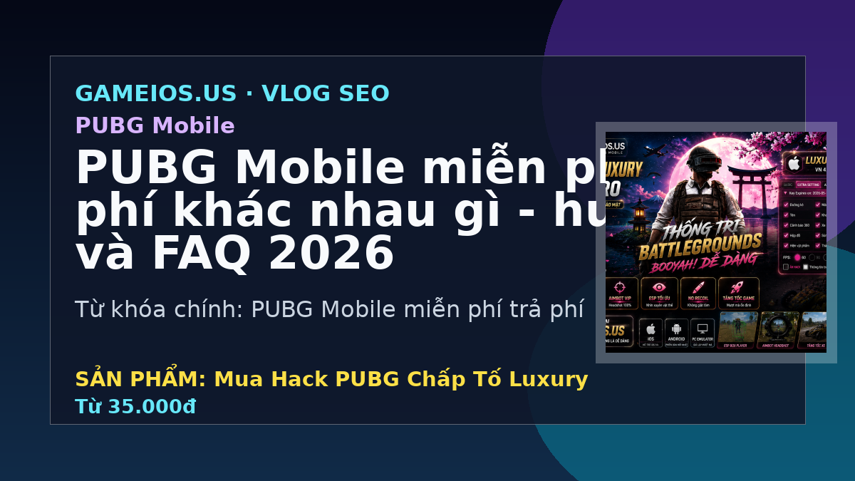 PUBG Mobile miễn phí và trả phí khác nhau gì - hướng dẫn và FAQ 2026