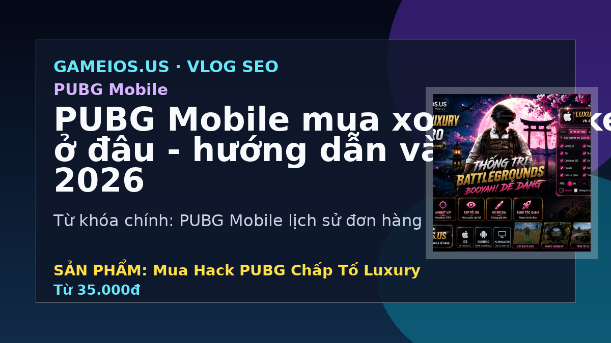PUBG Mobile mua xong xem key ở đâu - hướng dẫn và FAQ 2026